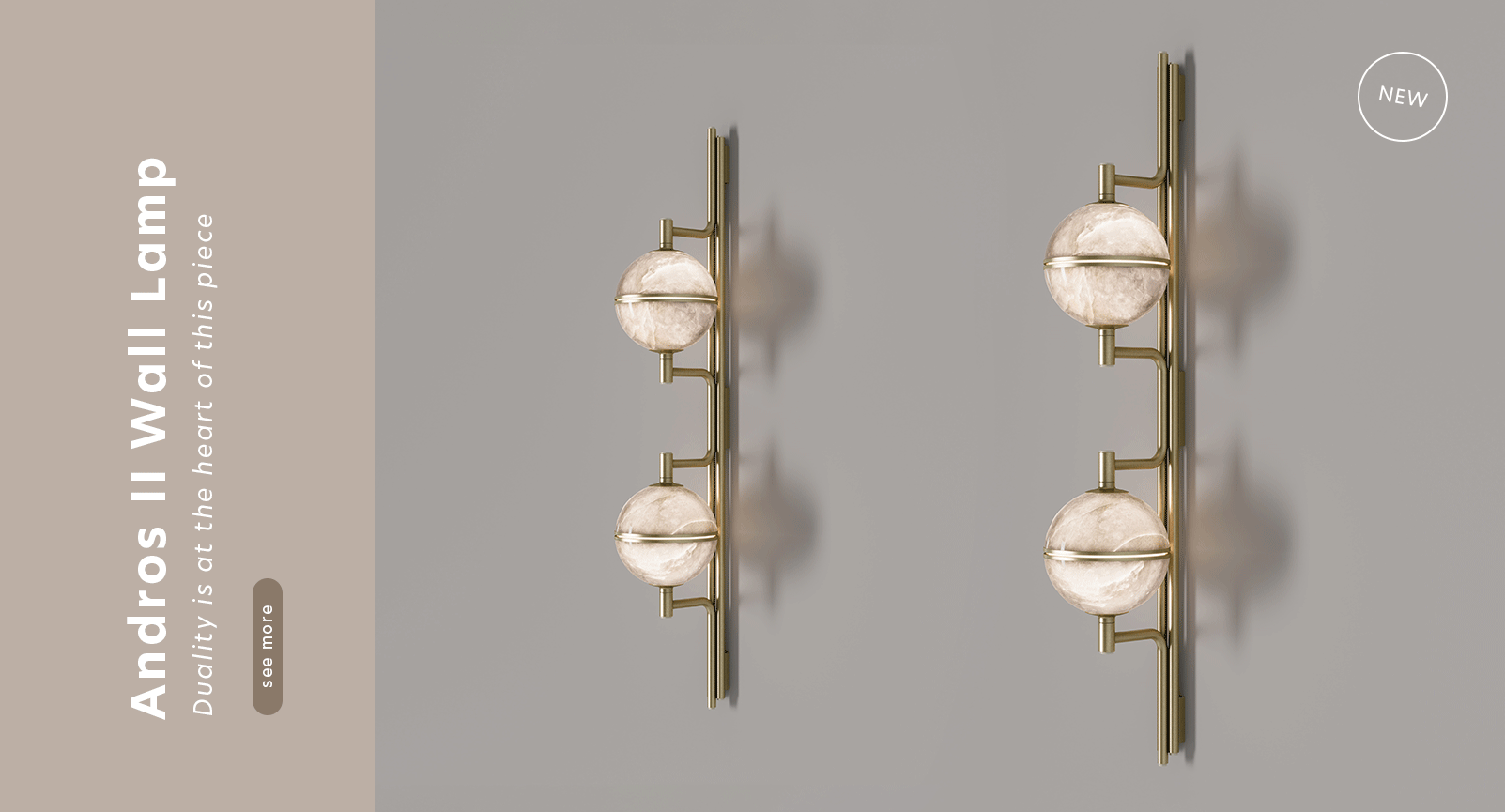 Animated image showcasing two andros ii wall lamps by creativemary, turning lights on and off, mounted side-by-side on a muted gray wall. Each lamp features a sleek, vertical brushed-brass spine that serves as a minimalist anchor. Attached to the spine are two glowing, spherical alabaster lampshades that emit a warm, translucent light, highlighting the natural stone’s unique veining. The lamps appear to subtly shift angles, showcasing their sculptural silhouette, cast shadows, and modern "wall jewelry" design. On the left, a vertical taupe banner reads "andros ii wall lamp – duality is at the heart of this piece" with a "see more" button. A circular "new" badge is visible in the top right corner.