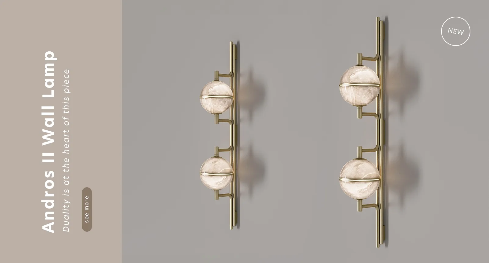 Animated image showcasing two Andros II Wall Lamps by Creativemary, turning lights on and off, mounted side-by-side on a muted gray wall. Each lamp features a sleek, vertical brushed-brass spine that serves as a minimalist anchor. Attached to the spine are two glowing, spherical alabaster lampshades that emit a warm, translucent light, highlighting the natural stone’s unique veining. The lamps appear to subtly shift angles, showcasing their sculptural silhouette, cast shadows, and modern "wall jewelry" design. On the left, a vertical taupe banner reads "Andros II Wall Lamp – Duality is at the heart of this piece" with a "see more" button. A circular "NEW" badge is visible in the top right corner.